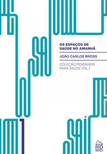 Os Espaços De Saúde No Amanhã, De Bross, João Carlos. Editora Rio Books, Capa Mole Em Português