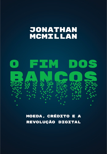 O fim dos bancos: Moeda, crédito e a revolução digital, de McMillan, Jonathan. Editora Schwarcz SA, capa mole em português, 2018