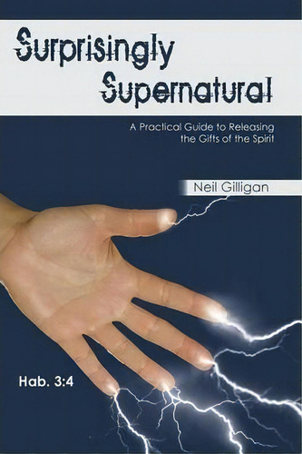 Surprisingly Supernatural: A Practical Guide To Releasing The Gifts Of The Spirit, De Neil Gilligan., Vol. 1. Editorial Westbow Press, Tapa Blanda En Inglés