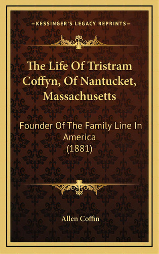 The Life Of Tristram Coffyn, Of Nantucket, Massachusetts: Founder Of The Family Line In America (..., De Coffin, Allen. Editorial Kessinger Pub Llc, Tapa Dura En Inglés