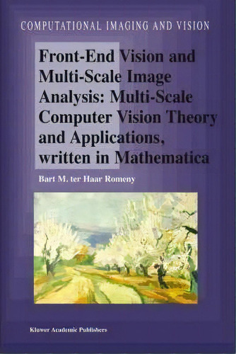 Front-end Vision And Multi-scale Image Analysis : Multi-scale Computer Vision Theory And Applicat..., De Bart M. Haar Romeny. Editorial Springer-verlag New York Inc., Tapa Dura En Inglés