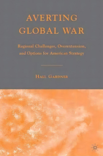 Averting Global War : Regional Challenges, Overextension, And Options For American Strategy, De H. Gardner. Editorial Palgrave Macmillan, Tapa Dura En Inglés
