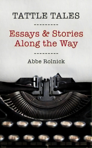 Tattle Tales: Essays & Stories Along The Way, De Abbe Rolnick., Vol. 1. Editorial Sedro Publishing, Tapa Blanda En Inglés