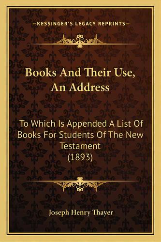 Books And Their Use, An Address: To Which Is Appended A List Of Books For Students Of The New Tes..., De Thayer, Joseph Henry. Editorial Kessinger Pub Llc, Tapa Blanda En Inglés