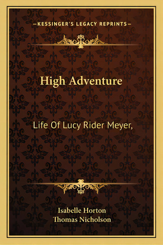 High Adventure: Life Of Lucy Rider Meyer,, De Horton, Isabelle. Editorial Kessinger Pub Llc, Tapa Blanda En Inglés