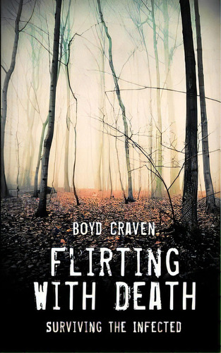 Flirting With Death: Surviving The Infected, De Craven Iii, Boyd. Editorial Createspace, Tapa Blanda En Inglés