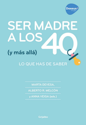 Ser Madre A Los 40 (y Mãâ¡s Allãâ¡): Lo Que Has De Saber, De Devesa, Marta., Vol. 1. Editorial Grijalbo Ilustrados, Tapa Blanda En Español