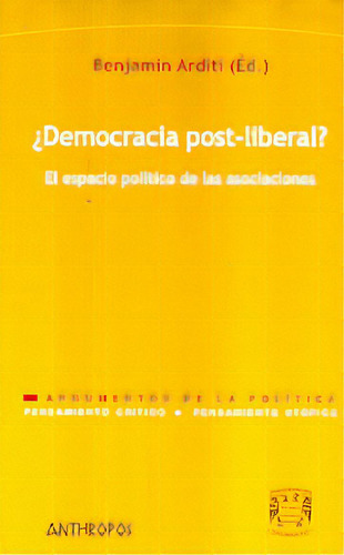 Democracia Post Liberal: El Espacio Politico De Las Asociaciones, De Arditi, Benjamín. Serie N/a, Vol. Volumen Unico. Editorial Anthropos, Tapa Blanda, Edición 1 En Español, 2005