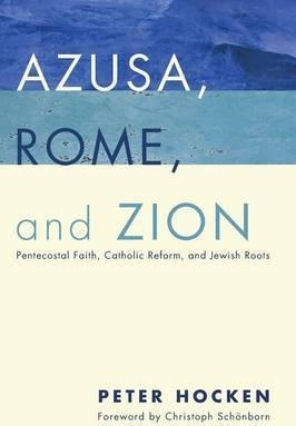 Azusa, Rome, And Zion - Peter Hocken