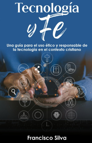 Libro: Tecnología Y Fe: Una Guía Para El Uso Ético Y Respons