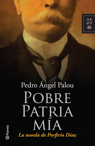 Pobre patria mía, de Palou, Pedro Ángel. Serie Autores Españoles e Iberoamericanos Editorial Planeta México, tapa blanda en español, 2011