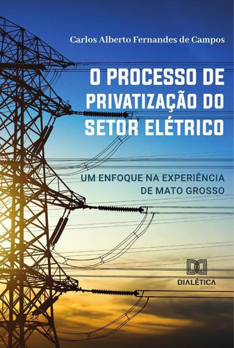 O Processo De Privatização Do Setor Elétrico - Carlos Alb...