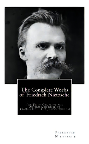 The Complete Works Of Friedrich Nietzsche: The First Complete And Authorized English Translation:..., De Common, Thomas. Editorial Createspace, Tapa Blanda En Inglés