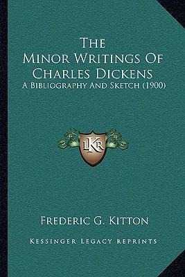 The Minor Writings Of Charles Dickens : A Bibliography An...