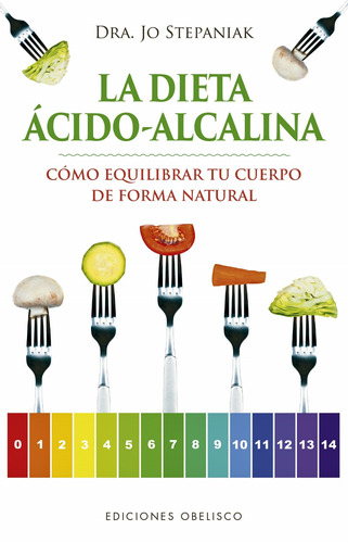 La dieta ácido-alcalina: Cómo equilibrar tu cuerpo de forma natural, de Stepaniak, Jo. Editorial Ediciones Obelisco, tapa blanda en español, 2018