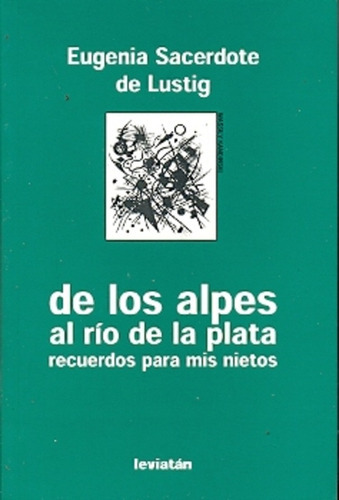 De Los Alpes Al Rio De La Plata: Recuerdos Para Mis Nietos, De Sacerdote De Lustig Eugenia. Serie N/a, Vol. Volumen Unico. Editorial Leviatan, Tapa Blanda, Edición 1 En Español, 2005