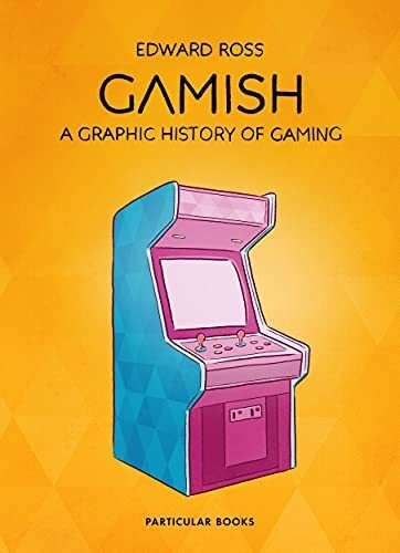 Book : Gamish A Graphic History Of Gaming - Ross, Edward