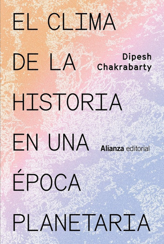 El Clima De La Historia En Una Epoca Planetaria, De Chakrabarty, Dipesh. Alianza Editorial, Tapa Blanda En Español