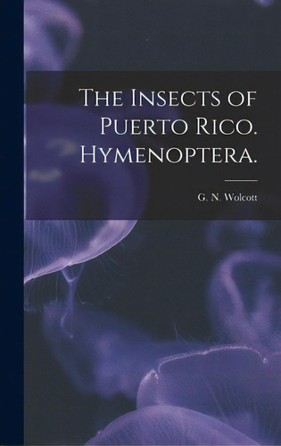 The Insects Of Puerto Rico. Hymenoptera., De Wolcott, G. N.. Editorial Hassell Street Pr, Tapa Dura En Inglés