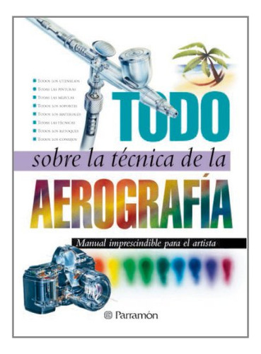 Libro Todo Sobre La Técnica De La Aerografía De Equipo Parra
