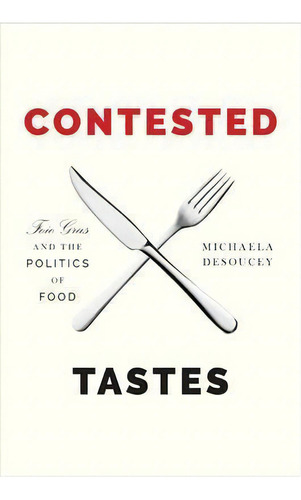 Contested Tastes : Foie Gras And The Politics Of Food, De Michaela Desoucey. Editorial Princeton University Press, Tapa Dura En Inglés