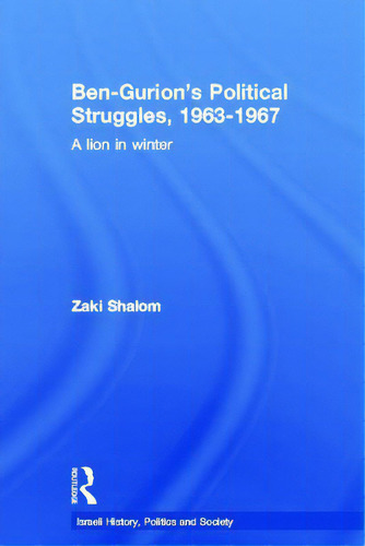 Ben-gurion's Political Struggles, 1963-1967: A Lion In Winter: A Lion In Winter, De Shalom, Zaky. Editorial Routledge, Tapa Dura En Inglés