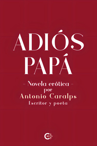 Adiós papá, de Caralps , Antonio.. Editorial CALIGRAMA, tapa blanda, edición 1.0 en español, 2019