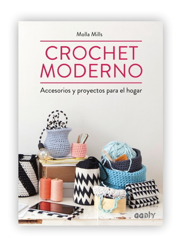 Crochet Moderno: Accesorios Y Proyectos Para El Hogar