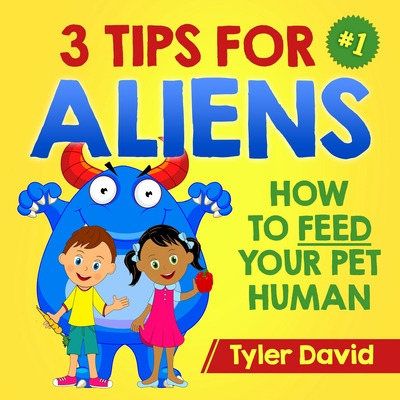 Libro 3 Tips For Aliens: How To Feed Your Pet Humans - Fa...