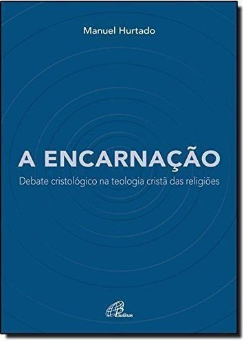 A Encarnação. Debate Cristológico Na Teologia Cristã Das ...