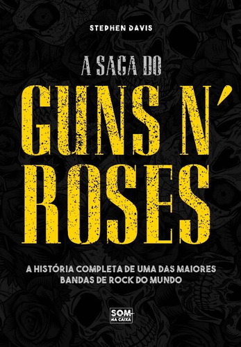 A Saga Do Guns N' Roses - A História Completa De Uma Das Ma