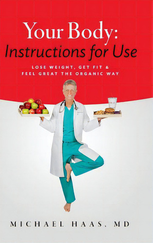Your Body: Instructions For Use: Lose Weight; Get Fit & Feel Great The Organic Way, De Haas, Md Michael. Editorial Lightning Source Inc, Tapa Dura En Inglés