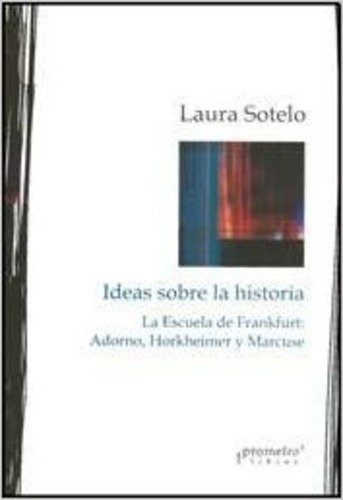 Ideas Sobre La Historia. La Escuela De Frankfurt: Adorno, Ho