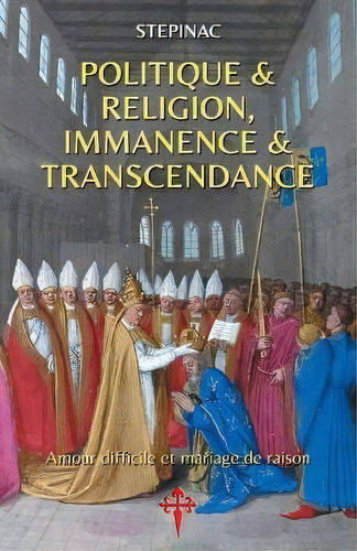 Politique Et Religion, Immanence Et Transcendance : Amour Difficile Et Mariage De Raison, De Stepinac. Editorial Reconquista Press, Tapa Blanda En Francés