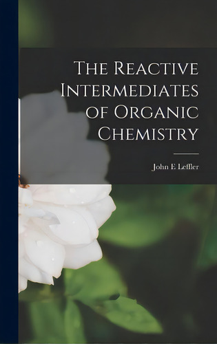 The Reactive Intermediates Of Organic Chemistry, De Leffler, John E.. Editorial Hassell Street Pr, Tapa Dura En Inglés