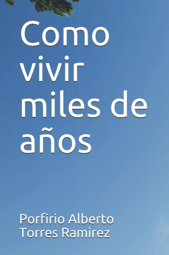 Libro: Como Vivir Miles De Años (spanish Edition)