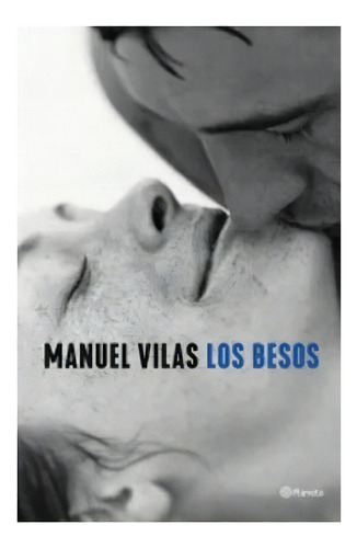 Los Besos. Vilas, Manuel: Los Besos. Vilas, Manuel, De Vilas, Manuel. Serie No Aplica Editorial Planeta, Tapa Blanda, Edición 1 En Español, 2021