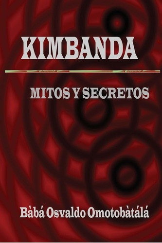 Kimbanda - Mitos Y Secretos - Baba Osvaldo Omotobatala (*)
