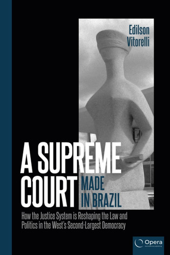 Libro: A Supreme Court Made In Brazil: How The Justice Is In