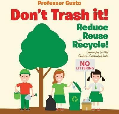 Don't Trash It! Reduce, Reuse, And Recycle! Conservation ...
