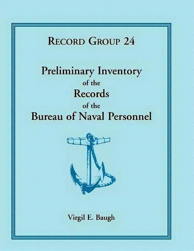 Preliminary Inventory Of The Records Of The Bureau Of Naval Personnel, De Virgil E Baugh. Editorial Heritage Books, Tapa Blanda En Inglés