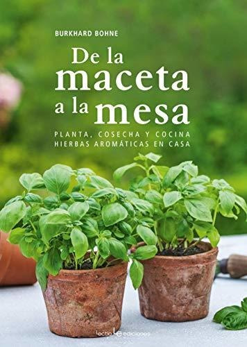 De La Maceta A La Mesa: Planta, Cosecha Y Cocina Hierbas Aro