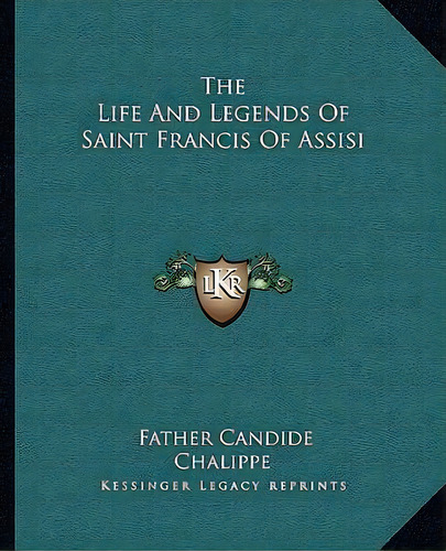 The Life And Legends Of Saint Francis Of Assisi, De Father Candide Chalippe. Editorial Kessinger Publishing, Tapa Blanda En Inglés