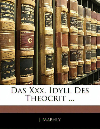 Das Xxx. Idyll Des Theocrit ..., De Maehly, J.., Vol. 1. Editorial Nabu Pr, Tapa Blanda En Inglés
