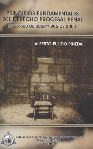 Principios Fundamentales Del Derecho Procesal Penal, De Alberto Pulido Pineda. Editorial Academia Colombiana De Jurisprudencia, Tapa Blanda, Edición 1 En Español, 2012