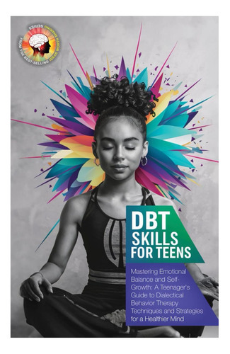Livro: Dbt Skills Workbook For Teens: Mastering Emotional Balance And Self-growth: A Teenagers Guide To Dialectical Behavior Therapy Techniques And Strategies For A Healthier Mind