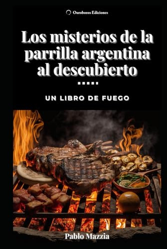 Los Misterios De La Parrilla Argentina Al Descubierto: Un Li