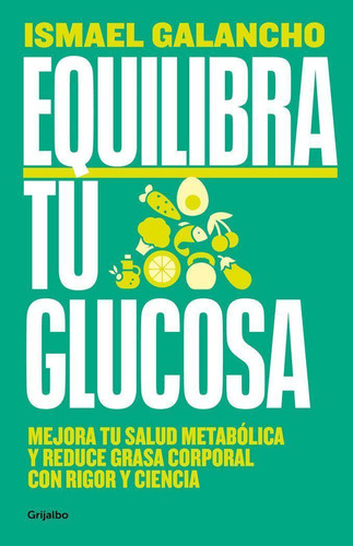 Libro: Equilibra Tu Glucosa. Ismael Galancho. Grijalbo Comer