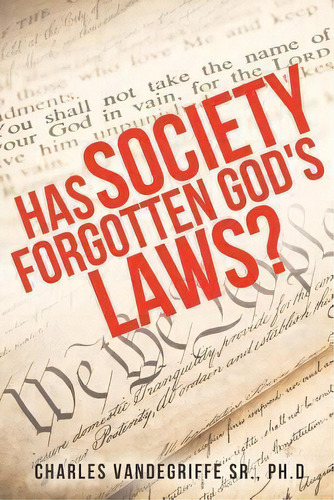 Has Society Forgotten God's Laws?, De Ph D Charles Vandegriffe Sr. Editorial Xulon Press, Tapa Blanda En Inglés