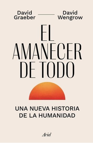 El Amanecer De Todo., De Graeber, David / Wengrow, David. Editorial Ariel, Tapa Blanda En Español, 1